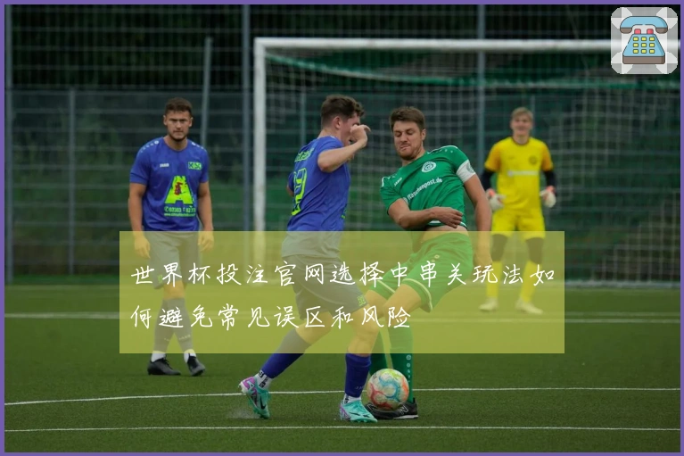 世界杯投注官网选择中串关玩法如何避免常见误区和风险