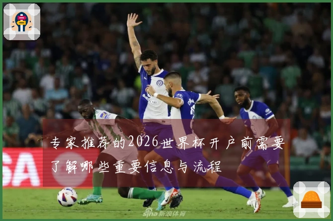 专家推荐的2026世界杯开户前需要了解哪些重要信息与流程