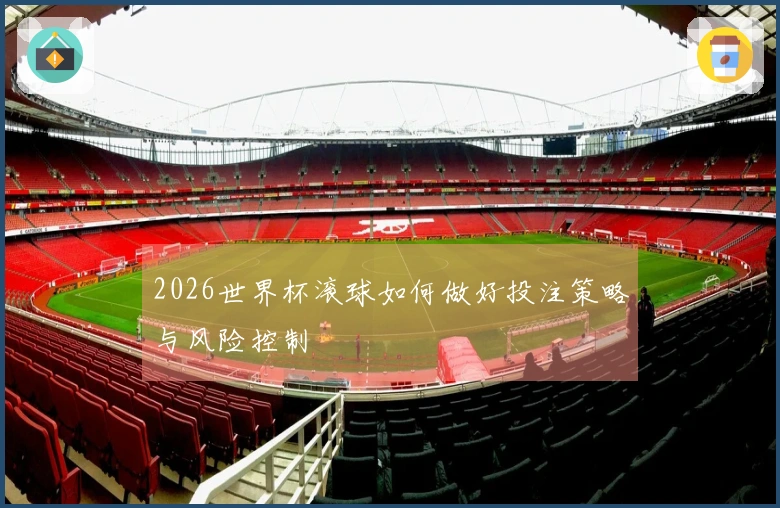 2026世界杯滚球如何做好投注策略与风险控制