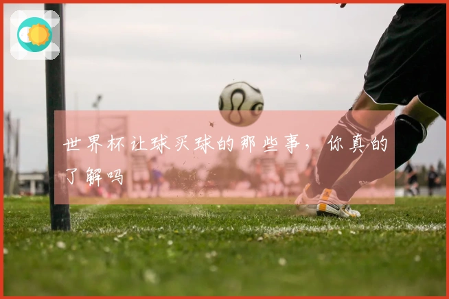 世界杯让球买球的那些事，你真的了解吗