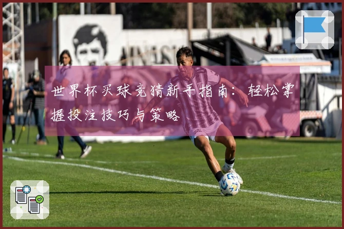 世界杯买球竞猜新手指南：轻松掌握投注技巧与策略